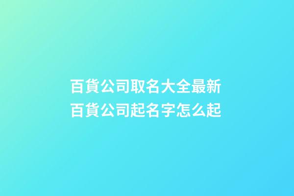 百貨公司取名大全最新 百貨公司起名字怎么起-第1張-公司起名-玄機派